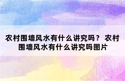 农村围墙风水有什么讲究吗？ 农村围墙风水有什么讲究吗图片